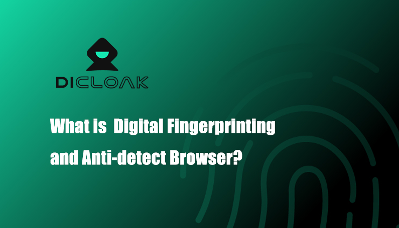 What is digital fingerprinting and anti-detect browser?