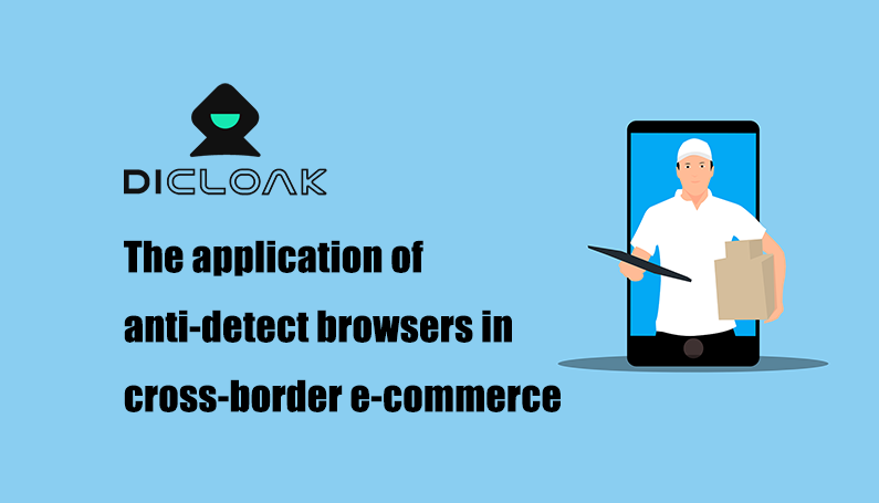 The application of anti-detect browsers in cross-border e-commerce