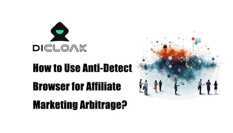 How to use anti-detect browser for affiliate marketing arbitrage?