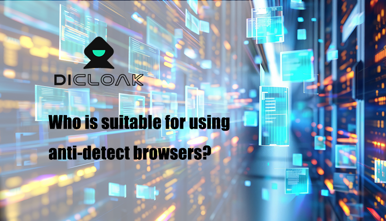 Who is suitable for using anti-detect browsers?