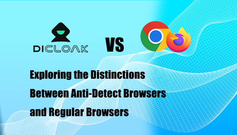 Exploring the Distinctions Between Anti-Detect Browsers and Regular Browsers