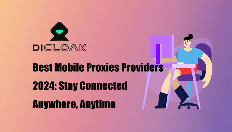 Best Mobile Proxies Providers 2024: Stay Connected Anywhere, Anytime