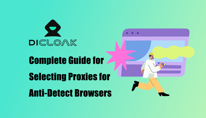 Complete Guide for Selecting Proxies for Anti-Detect Browsers