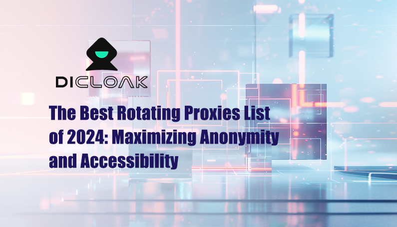 The Best Rotating Proxies List of 2024: Maximizing Anonymity and Accessibility