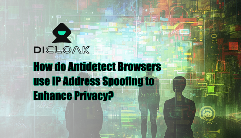 How do Antidetect Browsers use IP Address Spoofing to Enhance Privacy?