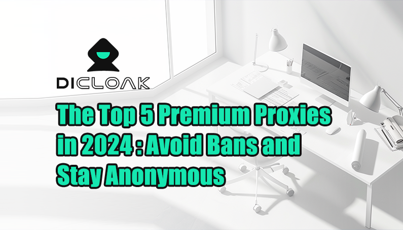 The Top 5 Premium Proxies in 2024:Avoid Bans and Stay Anonymous