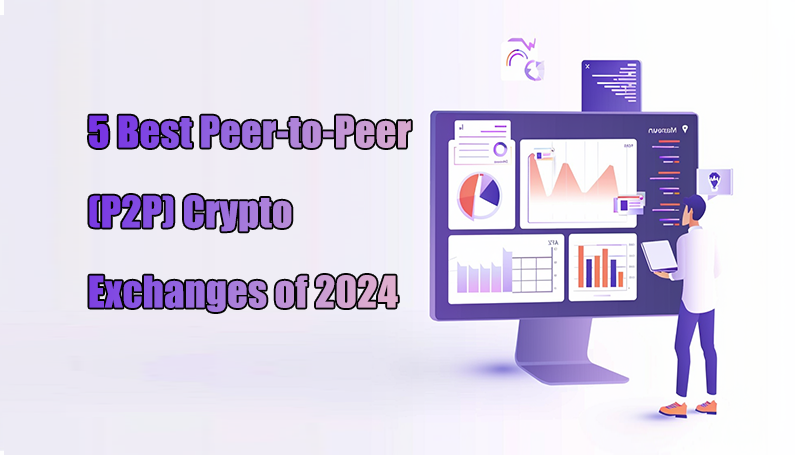 5 Best Peer-to-Peer (P2P) Crypto Exchanges of 2024