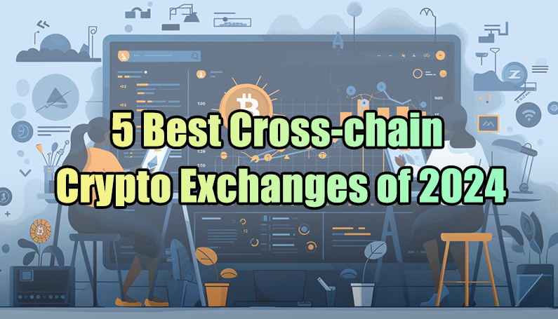 5 Best Cross-chain Crypto Exchanges of 2024