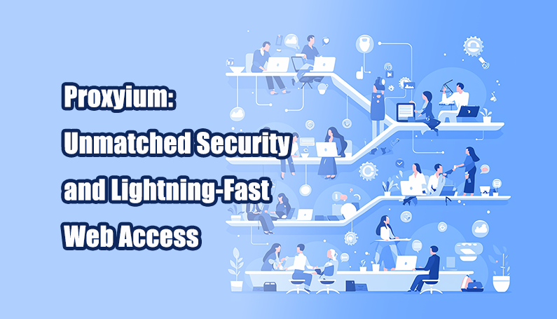 Proxyium: Unmatched Security and Lightning-Fast Web Access