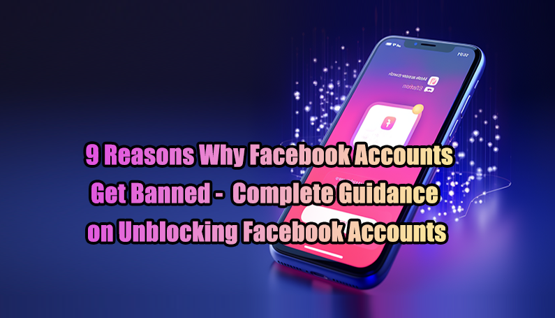 9 Reasons Why Facebook Accounts Get Banned-Complete Guidance on Unblocking Facebook Accounts