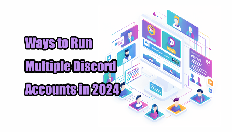 Ways to Run Multiple Discord Accounts in 2024