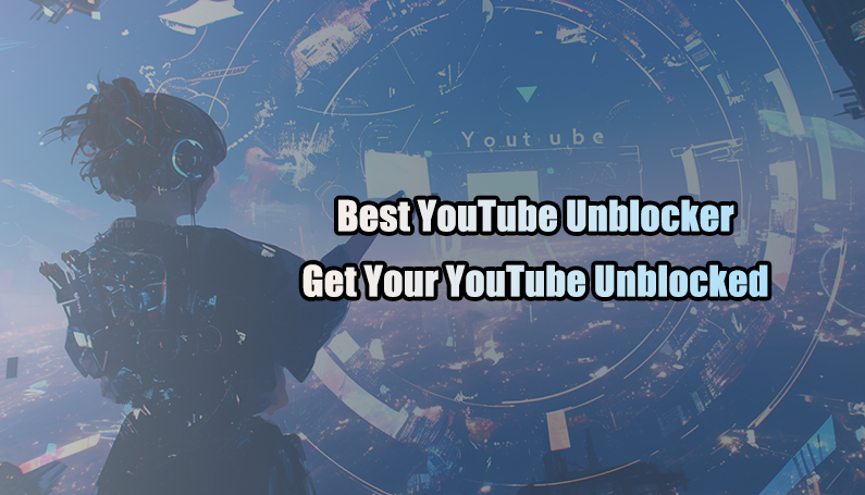 Best YouTube Unblocker-Get Your YouTube Unblocked