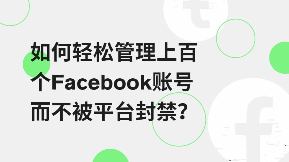 如何輕鬆管理上百個Facebook帳號而不被平臺封禁？